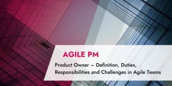 Product Owner: Definition, Duties, Responsibilities and Challenges in Agile Teams