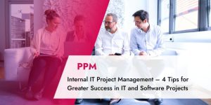 Internal IT Project Management – 4 Tips for Greater Success in Internal IT and Software Projects