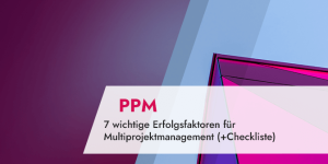 7 wichtige Erfolgsfaktoren für Multiprojektmanagement (+Checkliste)