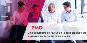 Cinq arguments en faveur de la mise en place de la gestion de portefeuille de projets