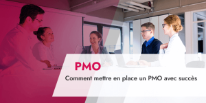 Comment mettre en place un PMO avec succès