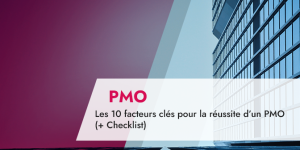 Les 10 facteurs clés pour la réussite d’un PMO