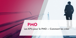 Les KPIs pour le PMO – Comment les créer