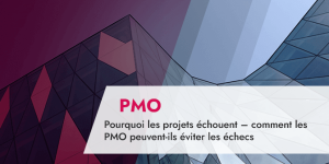 Pourquoi les projets échouent – comment les PMO peuvent-ils éviter les échecs