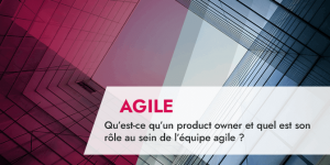 Qu’est-ce qu’un product owner et quel est son rôle au sein de l’équipe agile ?