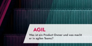 Product Owner Aufgaben und Herausforderungen
